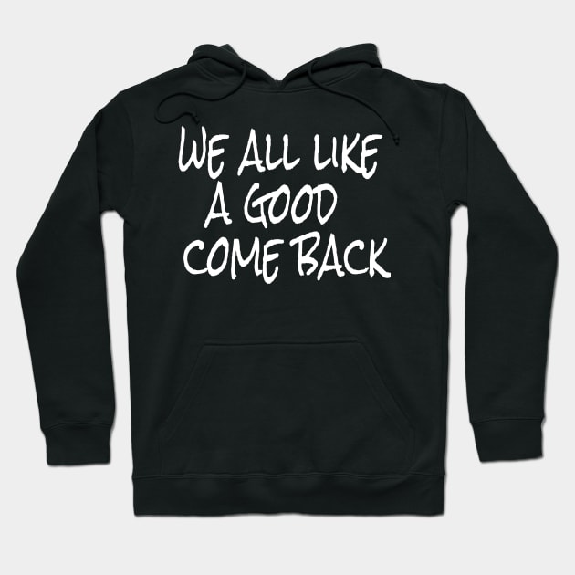 we all like a good come back Hoodie by crazytshirtstore